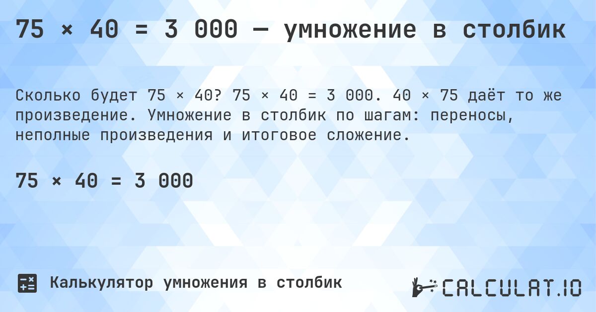 75 × 40 = 3 000 — умножение в столбик. 75 × 40 = 3 000. 40 × 75 даёт то же произведение. Умножение в столбик по шагам: переносы, неполные произведения и итоговое сложение.