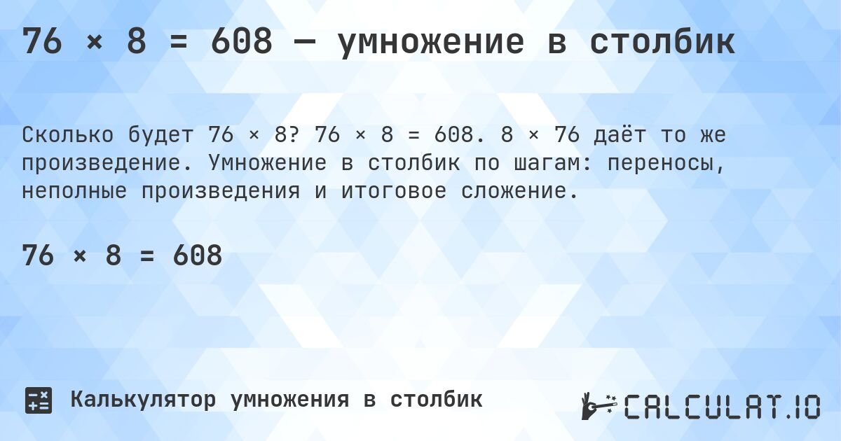 76 × 8 = 608 — умножение в столбик. 76 × 8 = 608. 8 × 76 даёт то же произведение. Умножение в столбик по шагам: переносы, неполные произведения и итоговое сложение.