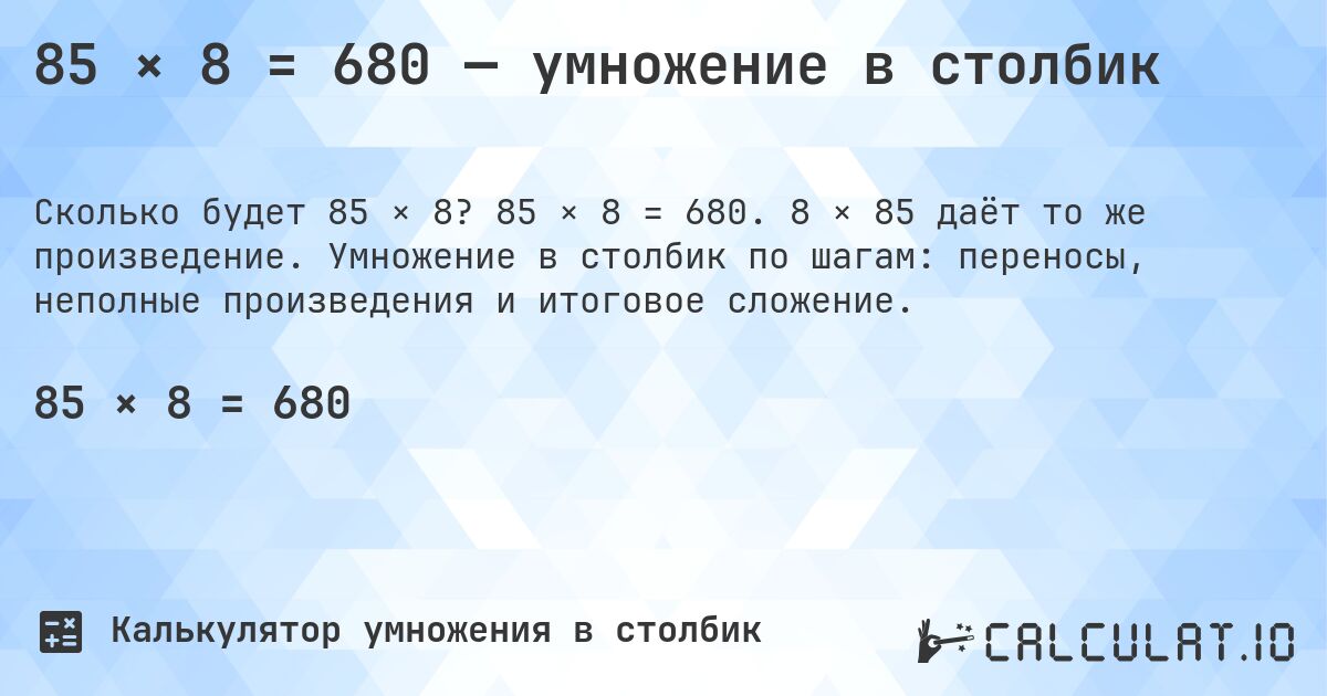 85 × 8 = 680 — умножение в столбик. 85 × 8 = 680. 8 × 85 даёт то же произведение. Умножение в столбик по шагам: переносы, неполные произведения и итоговое сложение.