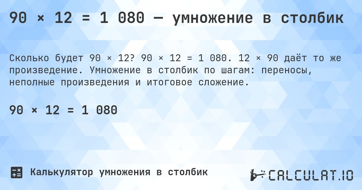 90 × 12 = 1 080 — умножение в столбик. 90 × 12 = 1 080. 12 × 90 даёт то же произведение. Умножение в столбик по шагам: переносы, неполные произведения и итоговое сложение.