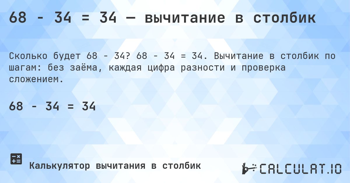 68 − 34 = 34 — вычитание в столбик. 68 − 34 = 34. Вычитание в столбик по шагам: без заёма, каждая цифра разности и проверка сложением.