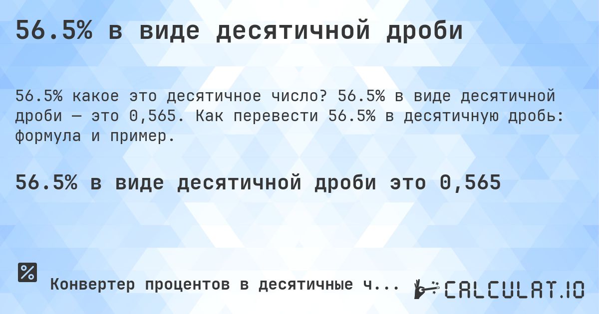 56.5% в виде десятичной дроби. 56.5% в виде десятичной дроби — это 0,565. Как перевести 56.5% в десятичную дробь: формула и пример.
