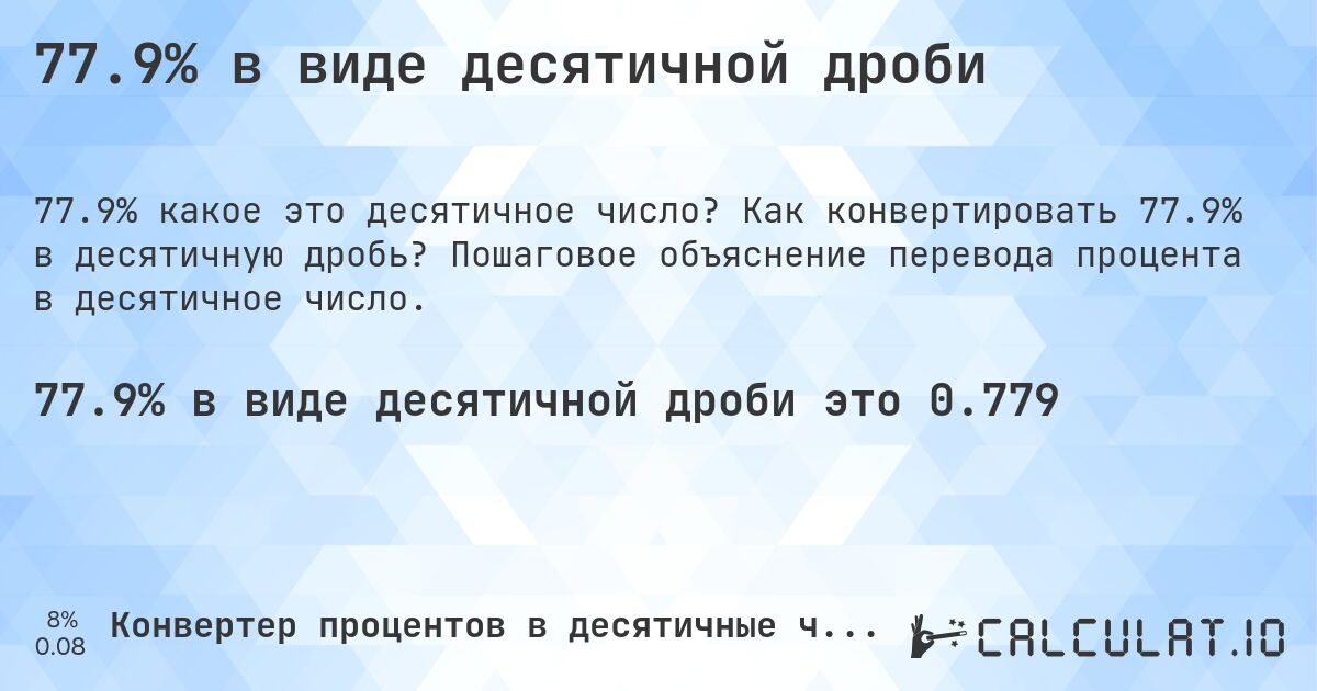 77.9% в виде десятичной дроби. Как конвертировать 77.9% в десятичную дробь? Пошаговое объяснение перевода процента в десятичное число.
