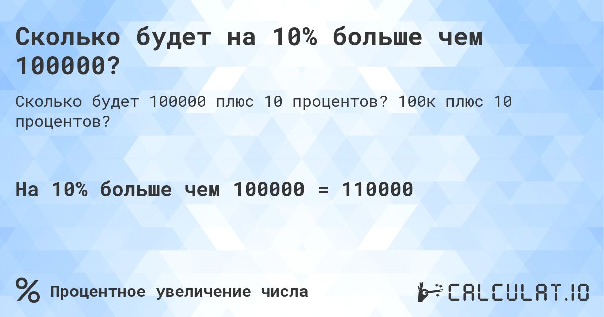 Сколько будет на 10% больше чем 100000?. 100к плюс 10 процентов?