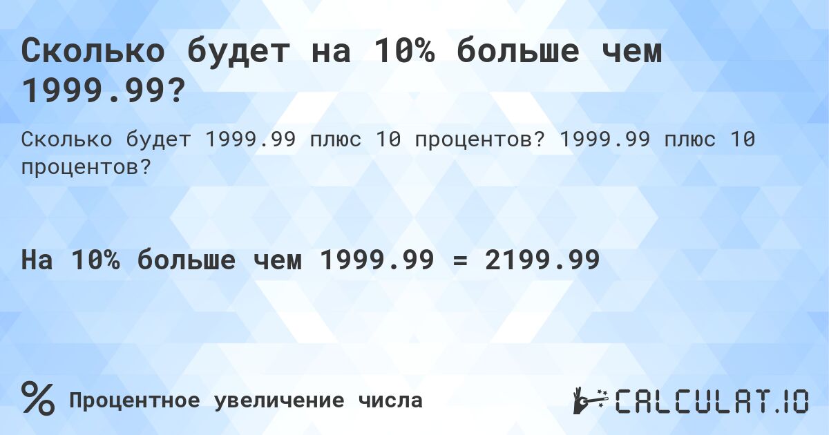 Сколько будет на 10% больше чем 1999.99?. 1999.99 плюс 10 процентов?