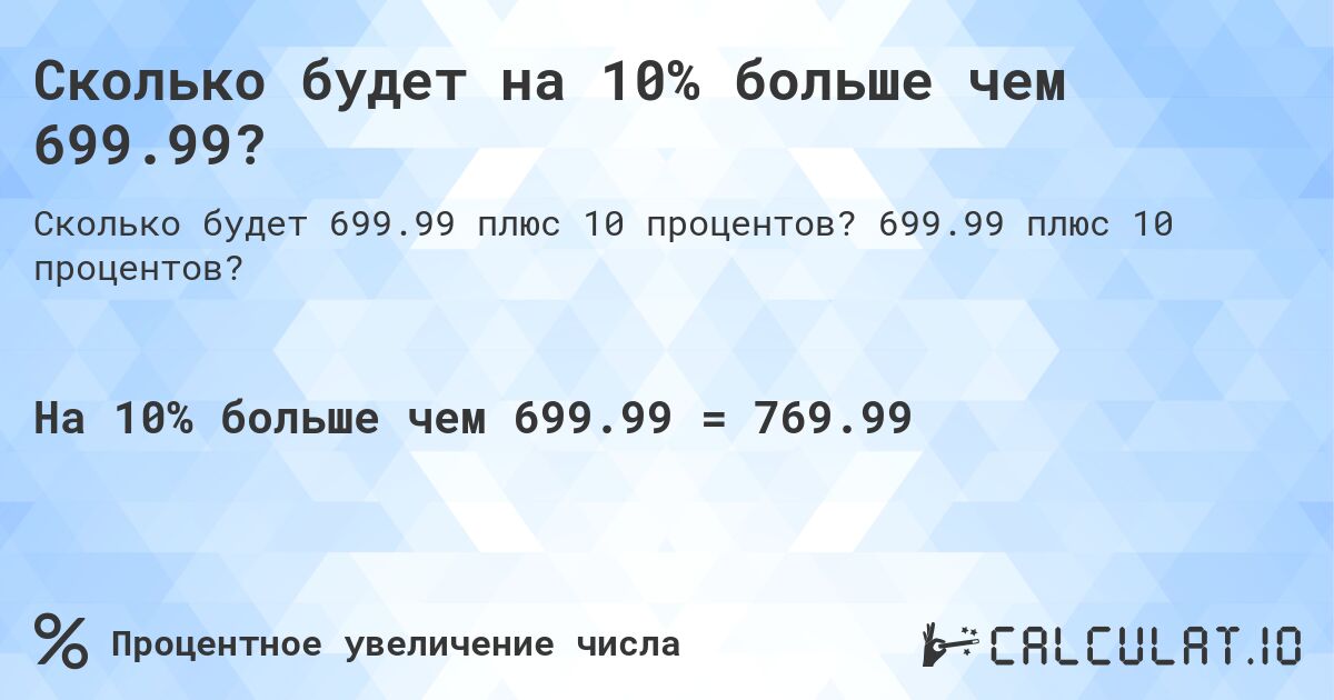 Сколько будет на 10% больше чем 699.99?. 699.99 плюс 10 процентов?