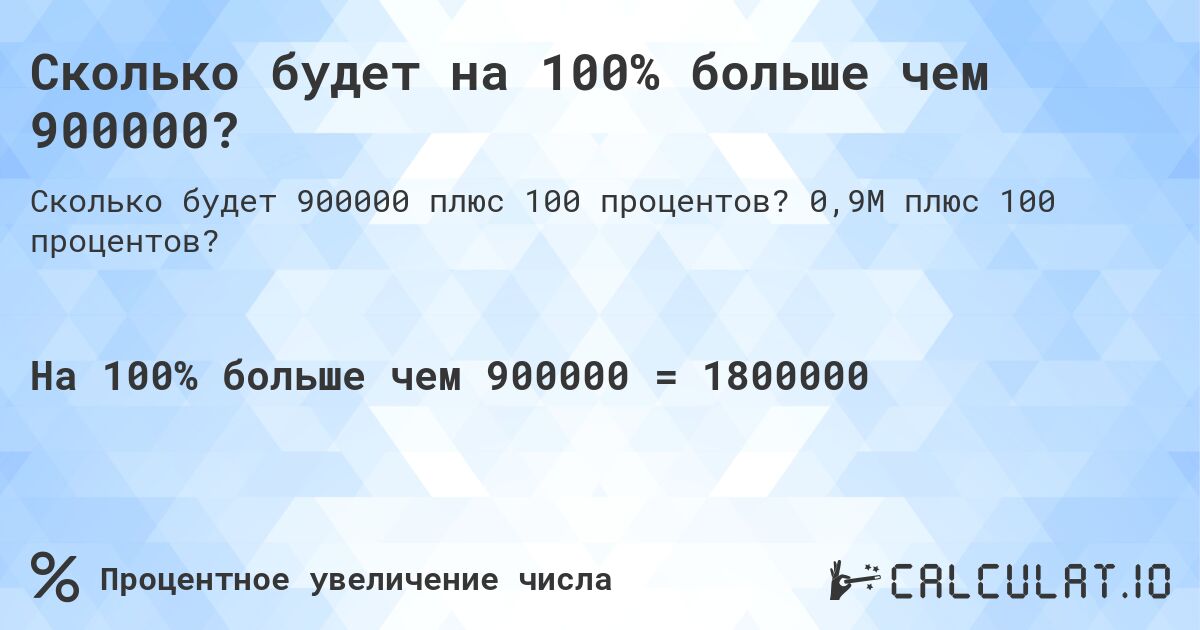 Сколько будет на 100% больше чем 900000?. 0,9M плюс 100 процентов?