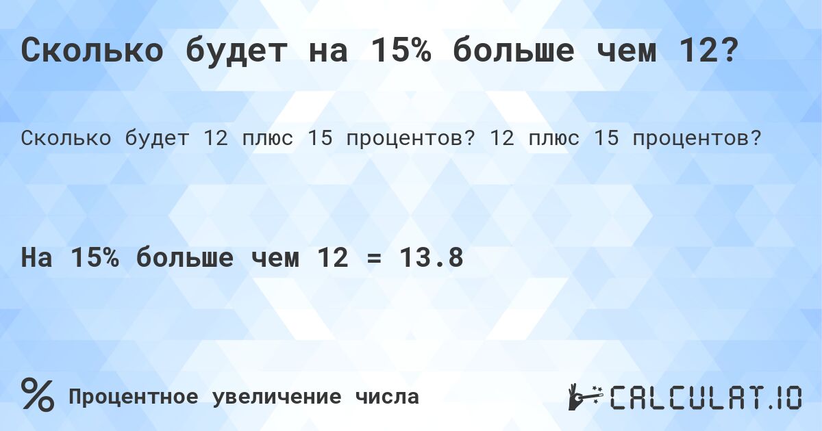 Сколько будет на 15% больше чем 12?. 12 плюс 15 процентов?