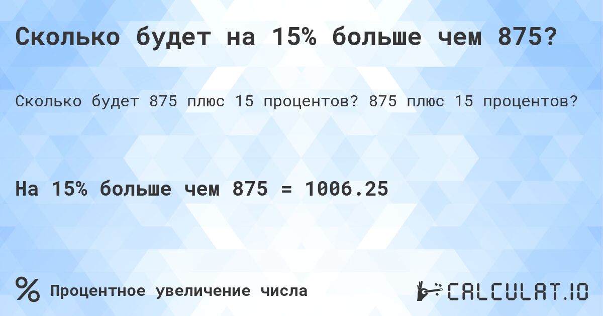 Сколько будет на 15% больше чем 875?. 875 плюс 15 процентов?