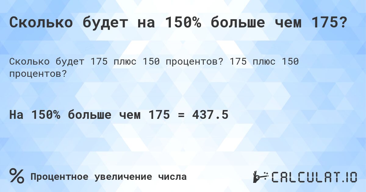 Сколько будет на 150% больше чем 175?. 175 плюс 150 процентов?