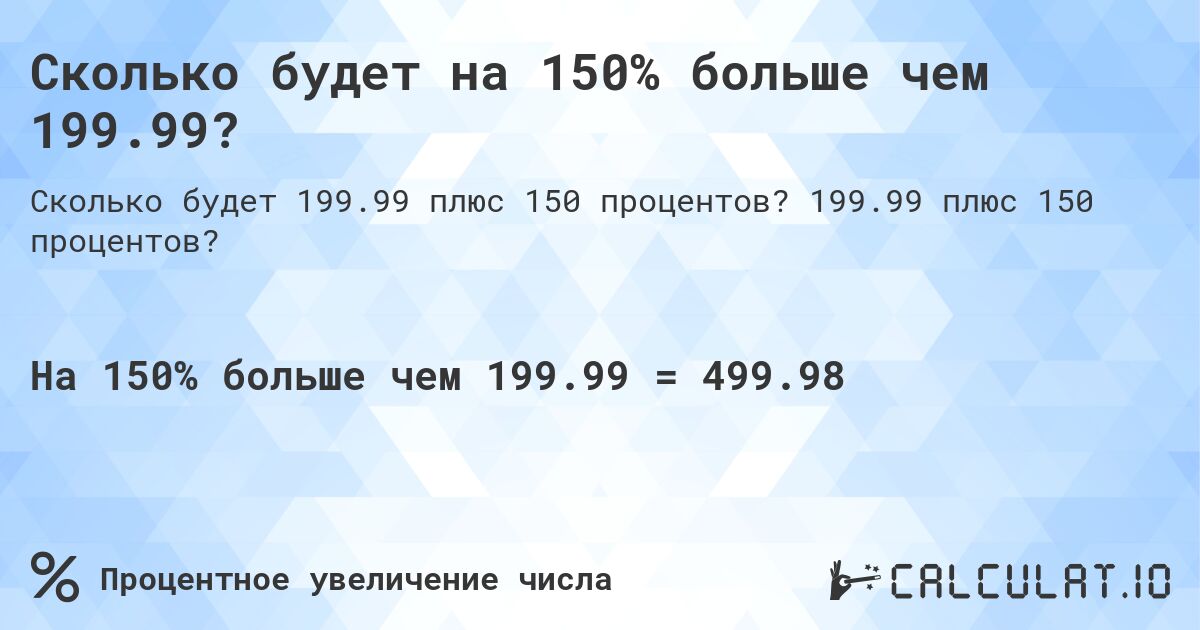 Сколько будет на 150% больше чем 199.99?. 199.99 плюс 150 процентов?