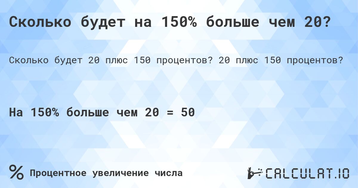 Сколько будет на 150% больше чем 20?. 20 плюс 150 процентов?