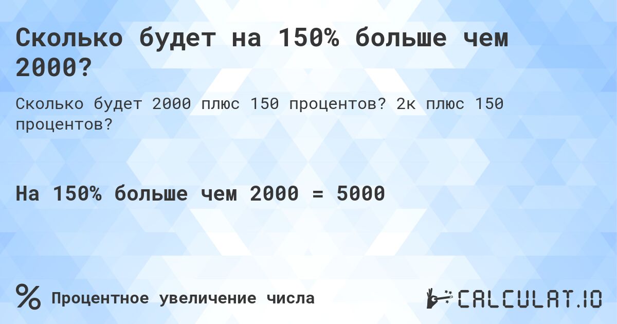 Сколько будет на 150% больше чем 2000?. 2к плюс 150 процентов?