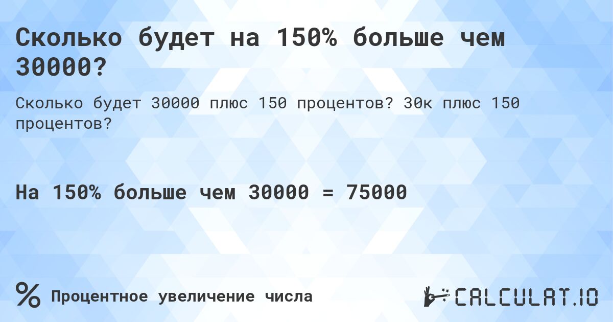 Сколько будет на 150% больше чем 30000?. 30к плюс 150 процентов?
