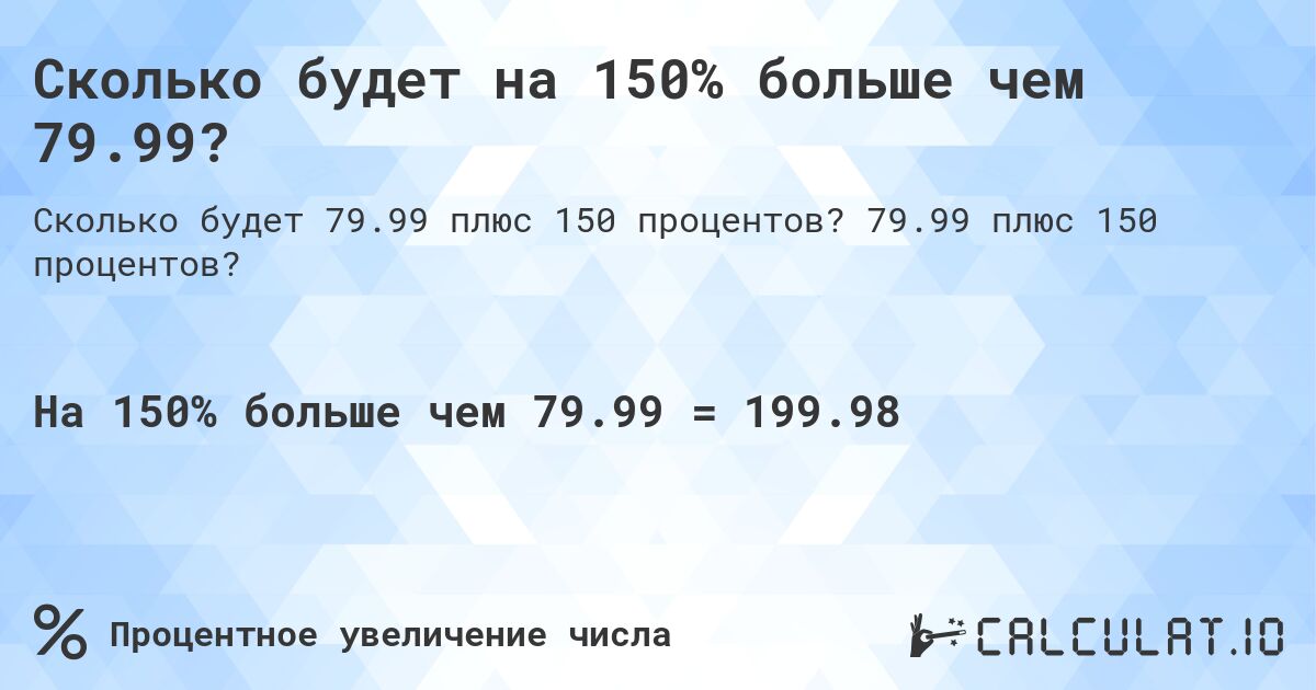 Сколько будет на 150% больше чем 79.99?. 79.99 плюс 150 процентов?