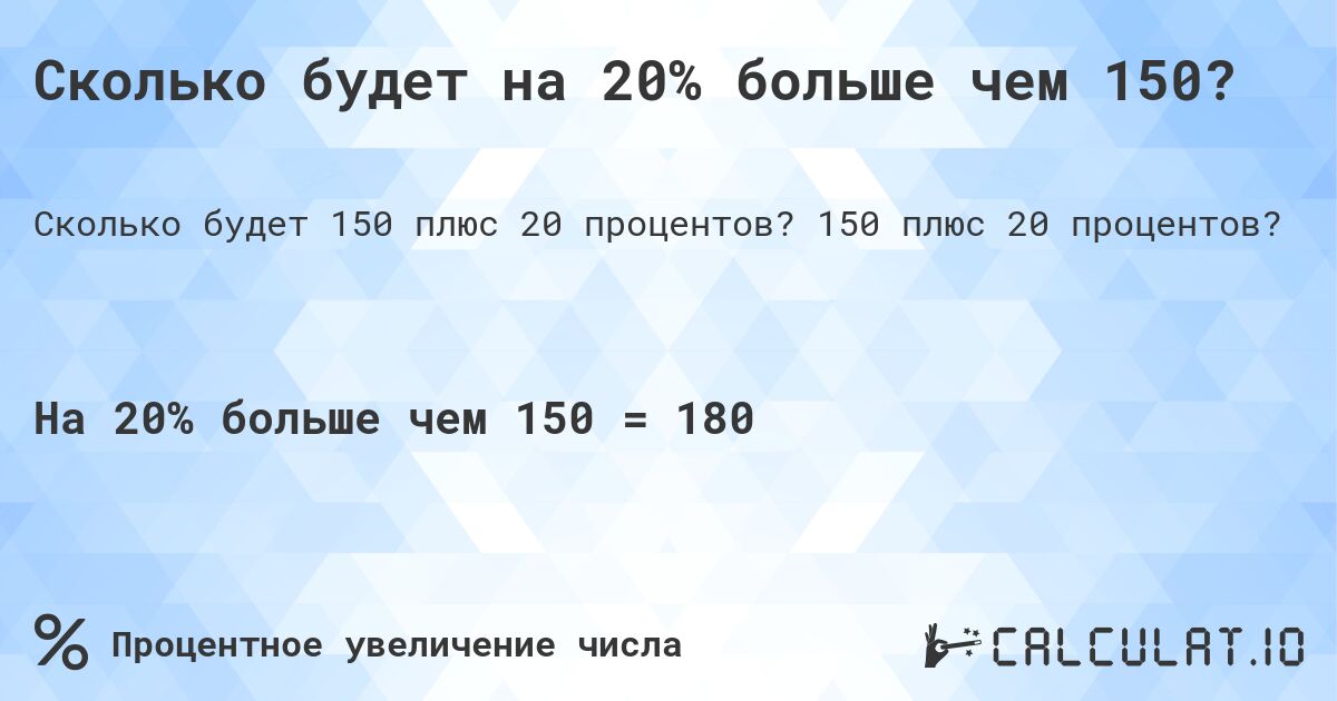 Сколько будет на 20% больше чем 150?. 150 плюс 20 процентов?