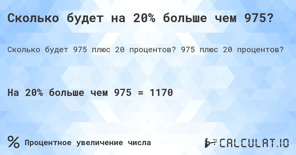 Сколько будет на 20% больше чем 975?. 975 плюс 20 процентов?