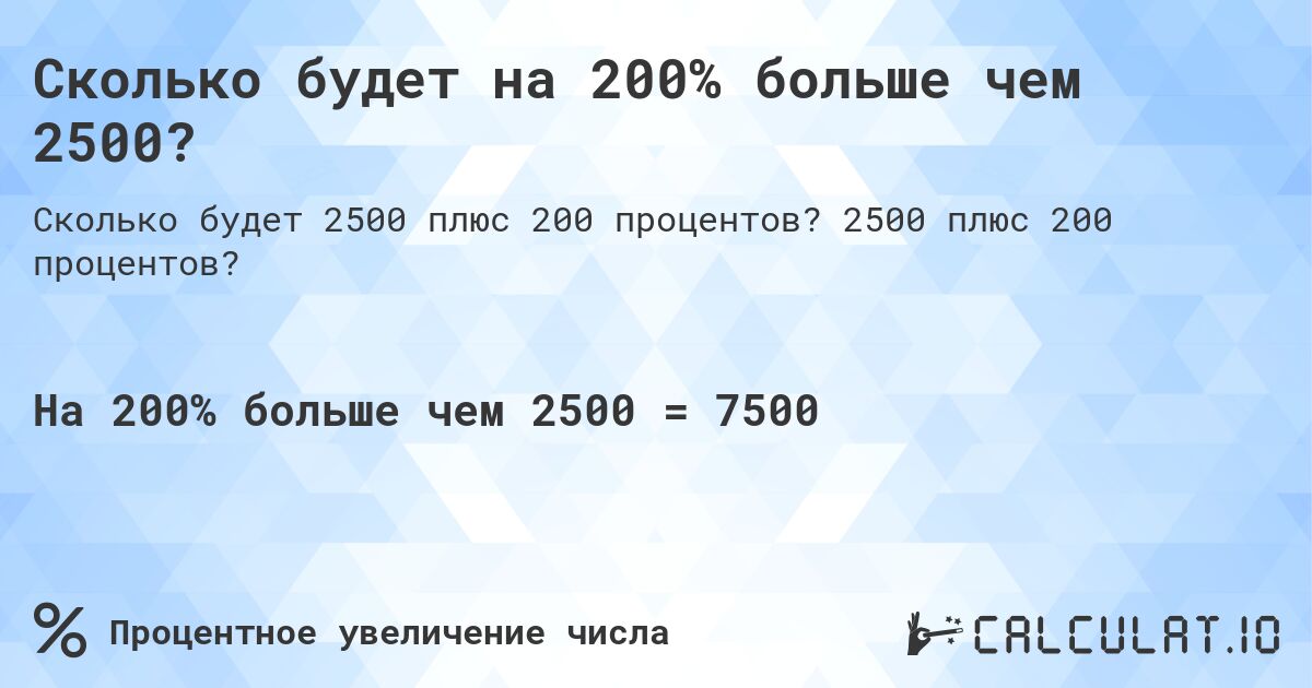 Сколько будет на 200% больше чем 2500?. 2500 плюс 200 процентов?