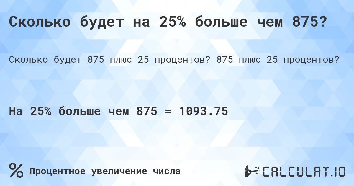 Сколько будет на 25% больше чем 875?. 875 плюс 25 процентов?