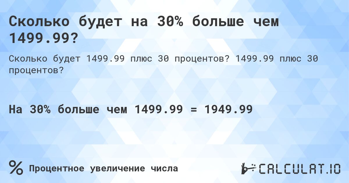 Сколько будет на 30% больше чем 1499.99?. 1499.99 плюс 30 процентов?
