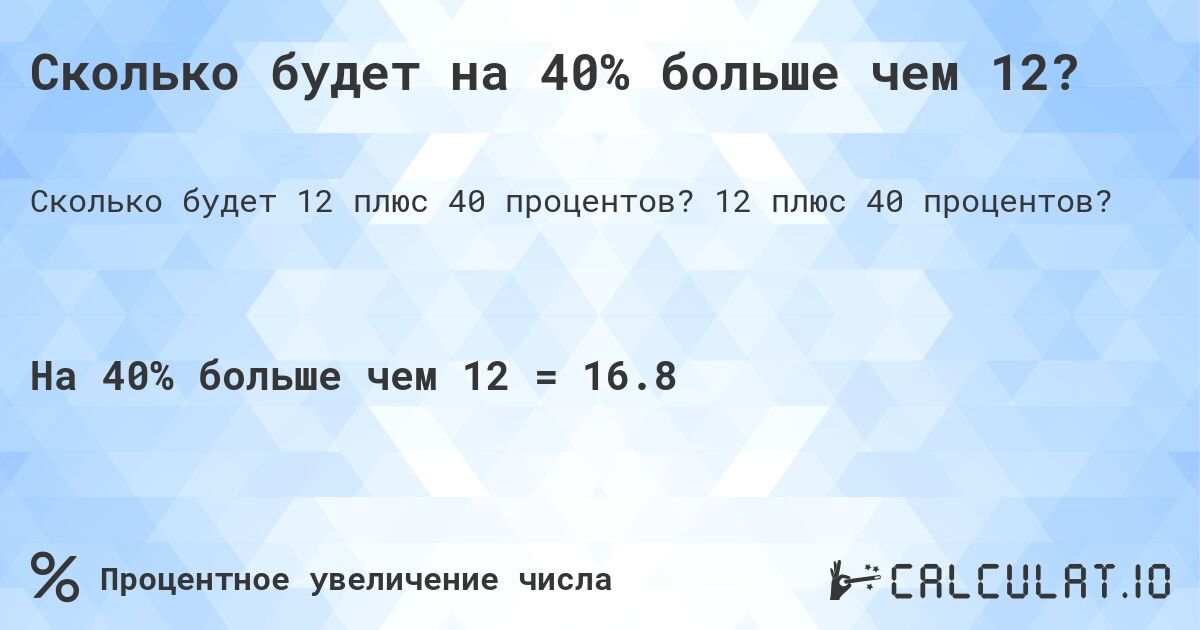 Сколько будет на 40% больше чем 12?. 12 плюс 40 процентов?