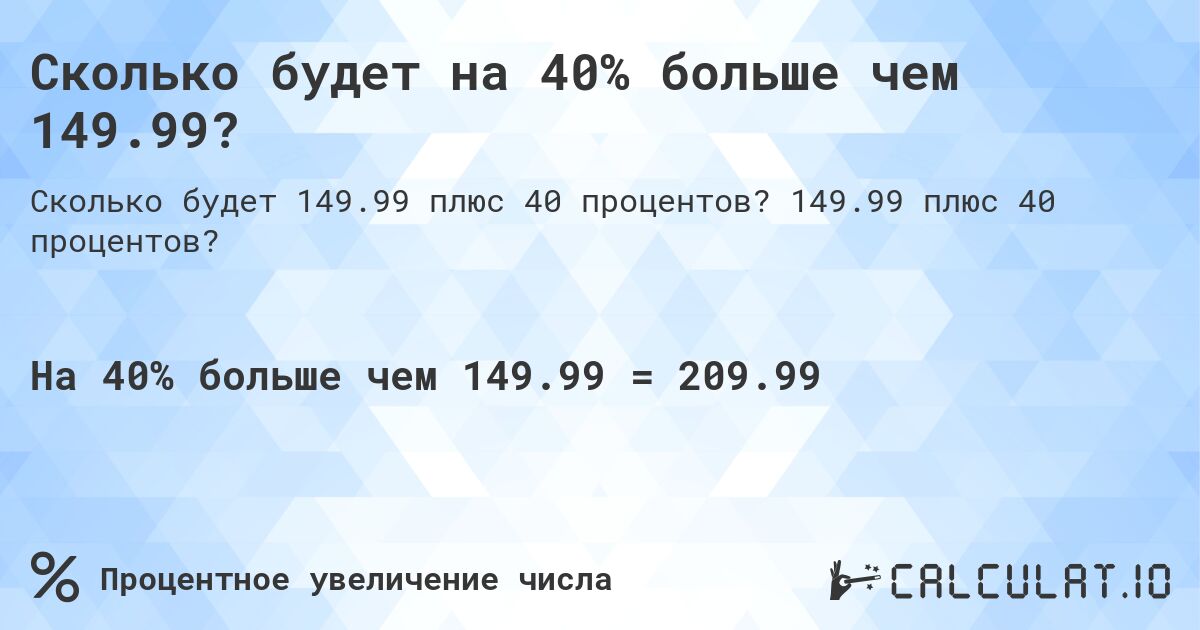 Сколько будет на 40% больше чем 149.99?. 149.99 плюс 40 процентов?