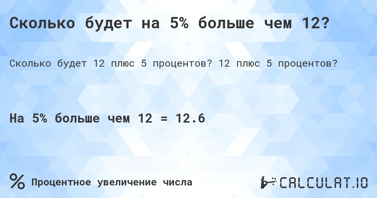 Сколько будет на 5% больше чем 12?. 12 плюс 5 процентов?