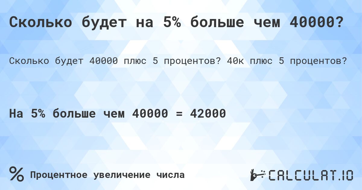 Сколько будет на 5% больше чем 40000?. 40к плюс 5 процентов?