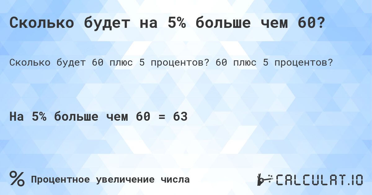 Сколько будет на 5% больше чем 60?. 60 плюс 5 процентов?