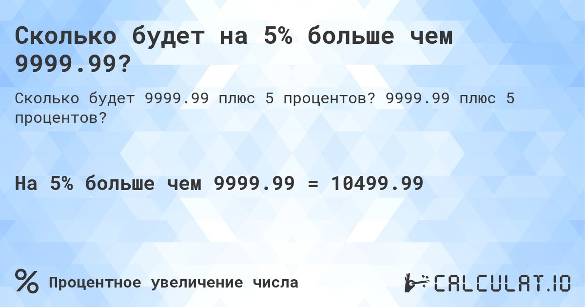 Сколько будет на 5% больше чем 9999.99?. 9999.99 плюс 5 процентов?