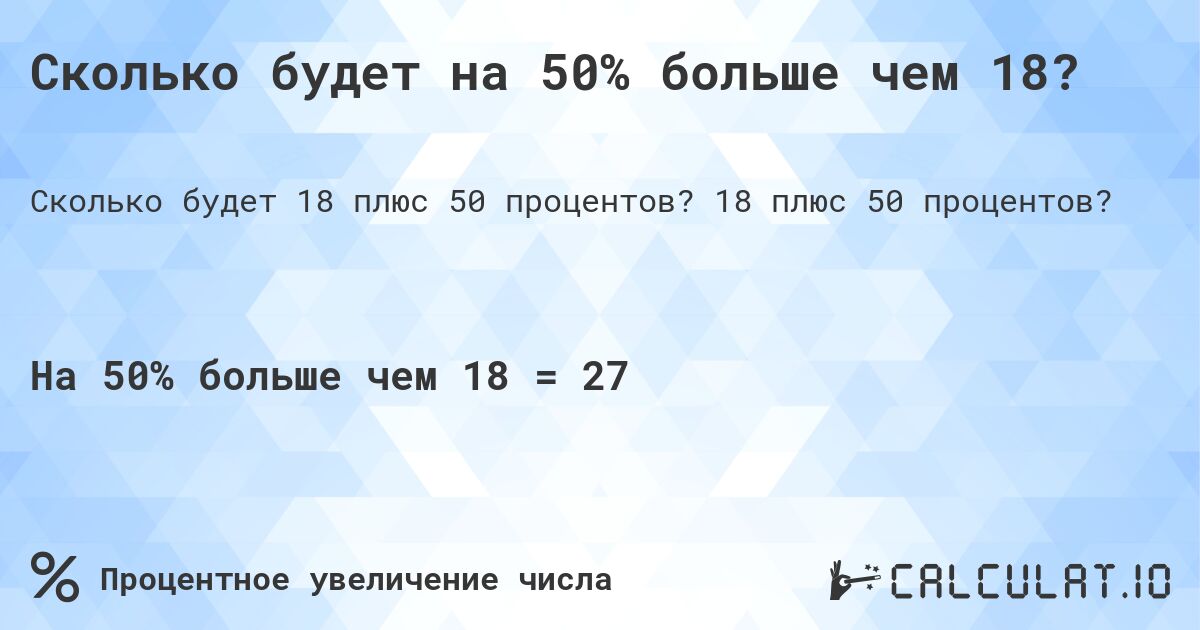 Сколько будет на 50% больше чем 18?. 18 плюс 50 процентов?