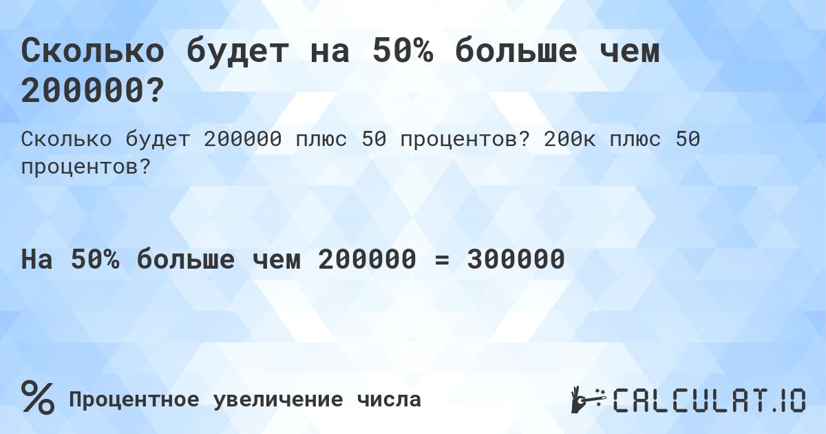 Сколько будет на 50% больше чем 200000?. 200к плюс 50 процентов?