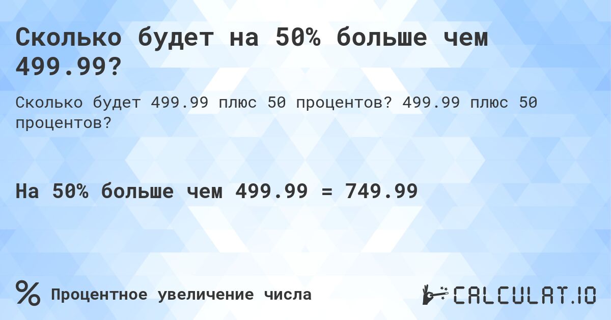Сколько будет на 50% больше чем 499.99?. 499.99 плюс 50 процентов?