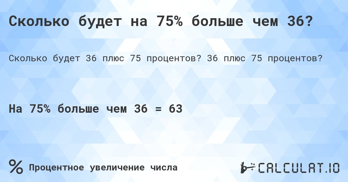 Сколько будет на 75% больше чем 36?. 36 плюс 75 процентов?