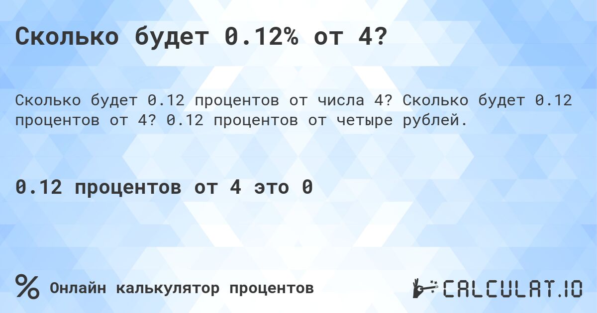 Сколько будет 0.12% от 4?. Сколько будет 0.12 процентов от 4? 0.12 процентов от четыре рублей.
