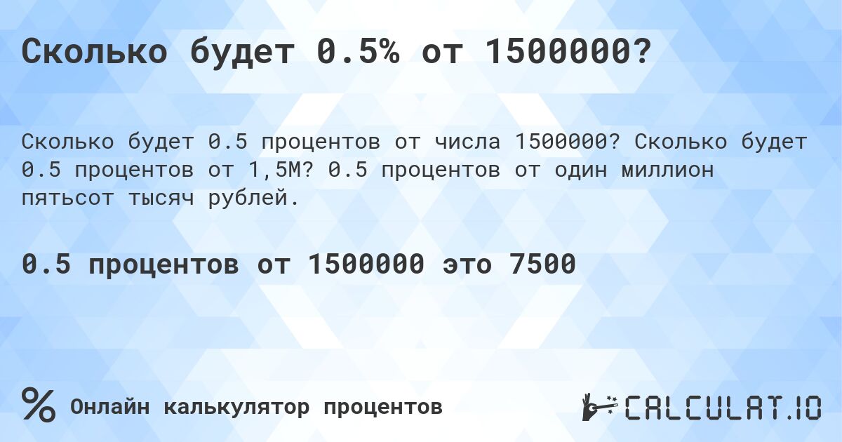 Сколько будет 0.5% от 1500000?. Сколько будет 0.5 процентов от 1,5M? 0.5 процентов от один миллион пятьсот тысяч рублей.
