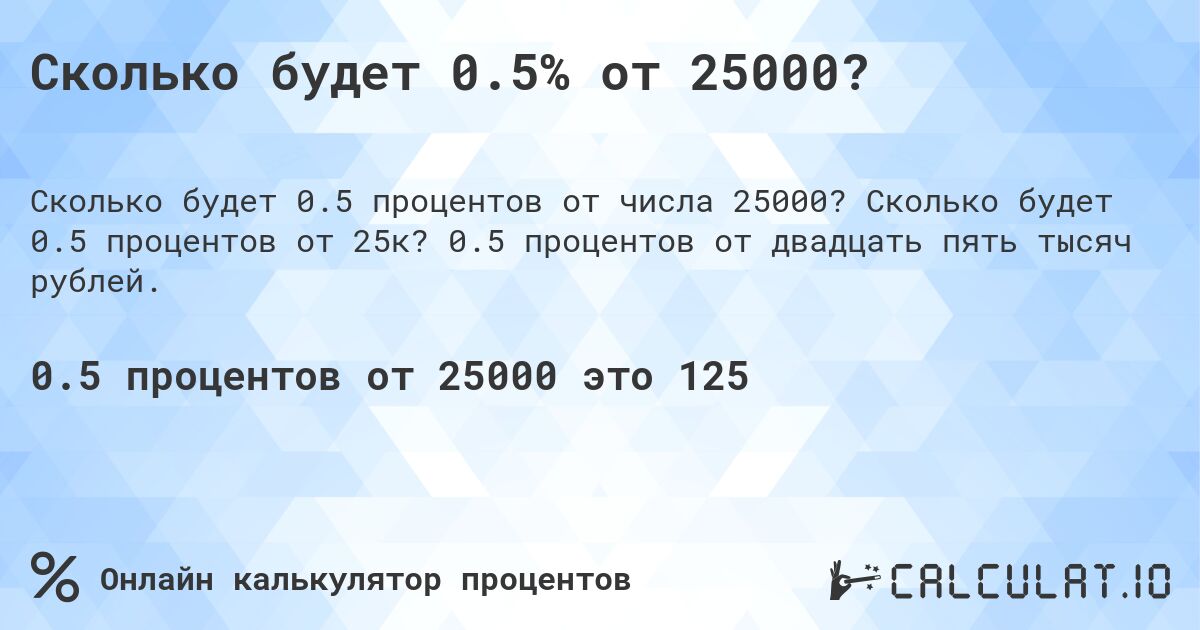 Сколько будет 0.5% от 25000?. Сколько будет 0.5 процентов от 25к? 0.5 процентов от двадцать пять тысяч рублей.