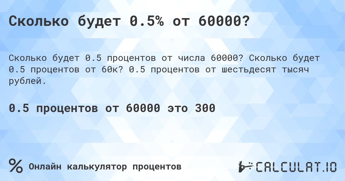 Сколько будет 0.5% от 60000?. Сколько будет 0.5 процентов от 60к? 0.5 процентов от шестьдесят тысяч рублей.