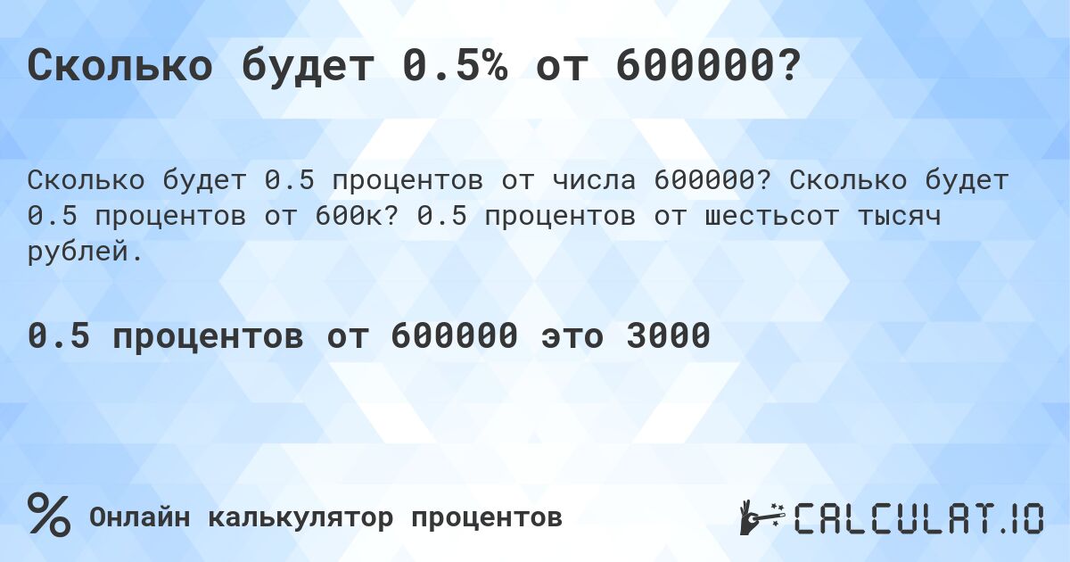 Сколько будет 0.5% от 600000?. Сколько будет 0.5 процентов от 600к? 0.5 процентов от шестьсот тысяч рублей.