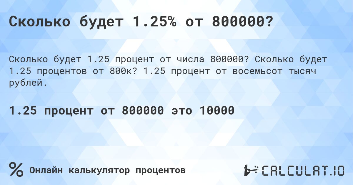 Сколько будет 1.25% от 800000?. Сколько будет 1.25 процентов от 800к? 1.25 процент от восемьсот тысяч рублей.