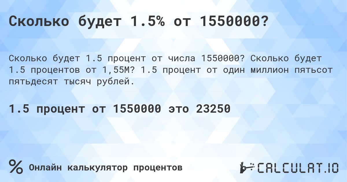 Сколько будет 1.5% от 1550000?. Сколько будет 1.5 процентов от 1,55M? 1.5 процент от один миллион пятьсот пятьдесят тысяч рублей.