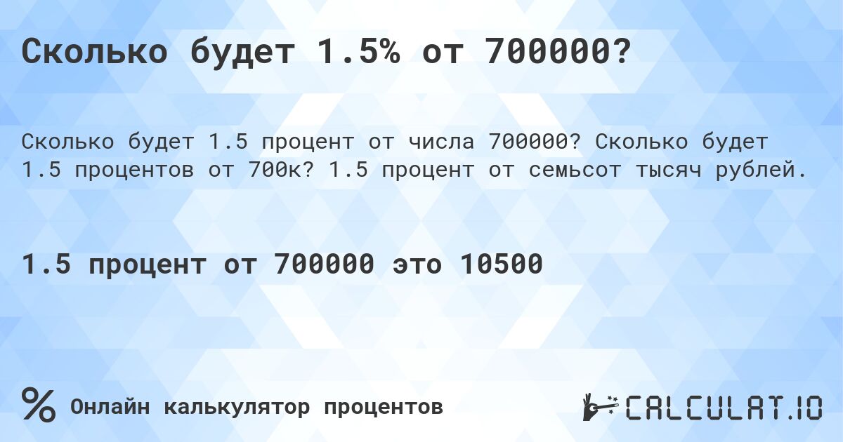 Сколько будет 1.5% от 700000?. Сколько будет 1.5 процентов от 700к? 1.5 процент от семьсот тысяч рублей.