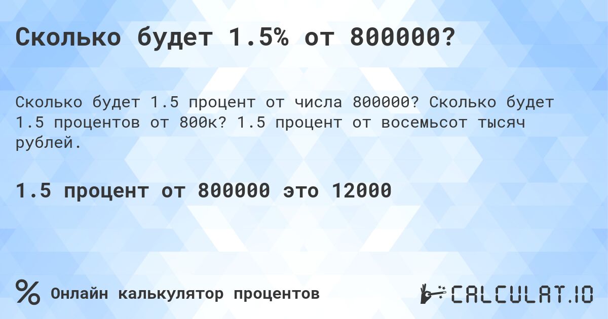 Сколько будет 1.5% от 800000?. Сколько будет 1.5 процентов от 800к? 1.5 процент от восемьсот тысяч рублей.