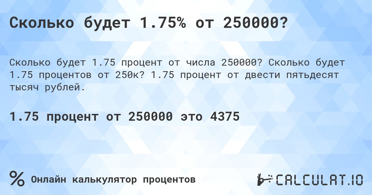 Сколько будет 1.75% от 250000?. Сколько будет 1.75 процентов от 250к? 1.75 процент от двести пятьдесят тысяч рублей.