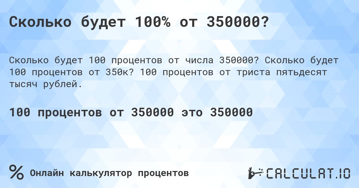 Сколько будет 100% от 350000?. Сколько будет 100 процентов от 350к? 100 процентов от триста пятьдесят тысяч рублей.