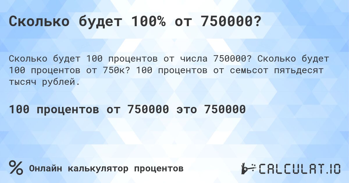 Сколько будет 100% от 750000?. Сколько будет 100 процентов от 750к? 100 процентов от семьсот пятьдесят тысяч рублей.