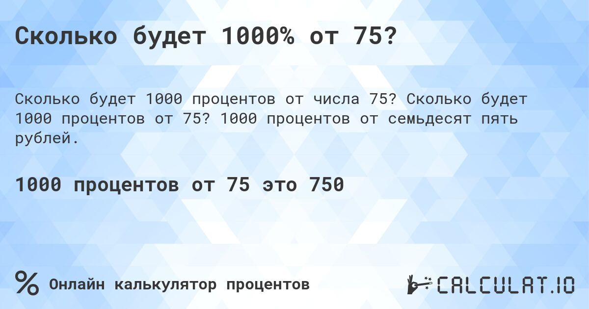 Сколько будет 1000% от 75?. Сколько будет 1000 процентов от 75? 1000 процентов от семьдесят пять рублей.
