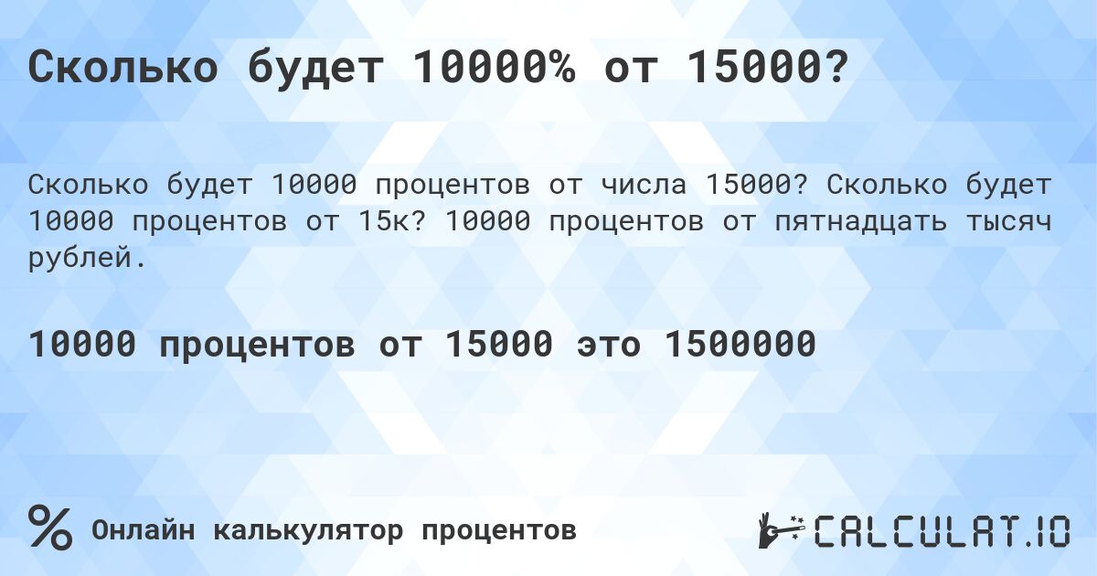 Сколько будет 10000% от 15000?. Сколько будет 10000 процентов от 15к? 10000 процентов от пятнадцать тысяч рублей.