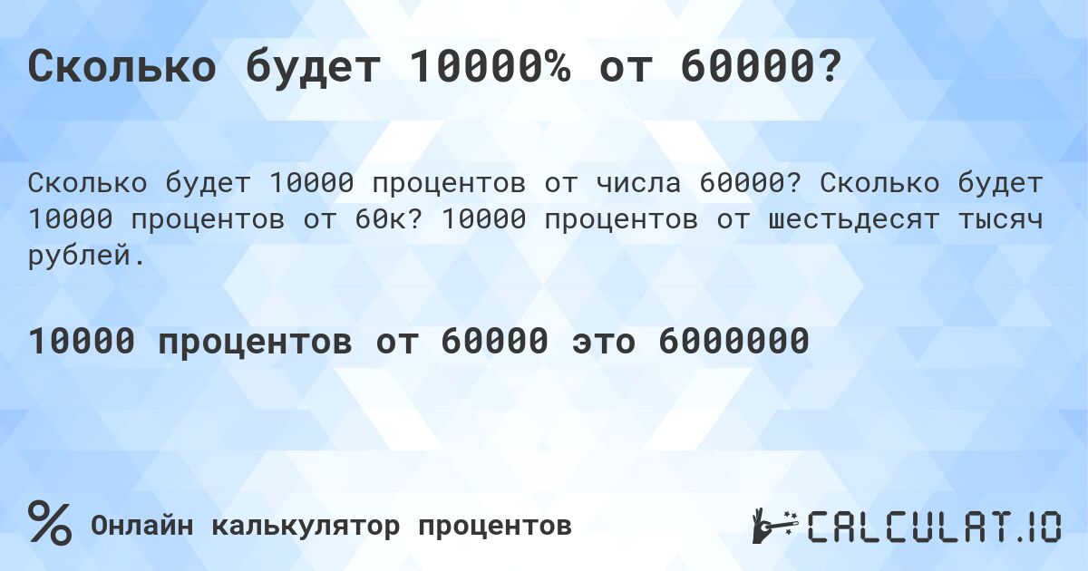Сколько будет 10000% от 60000?. Сколько будет 10000 процентов от 60к? 10000 процентов от шестьдесят тысяч рублей.