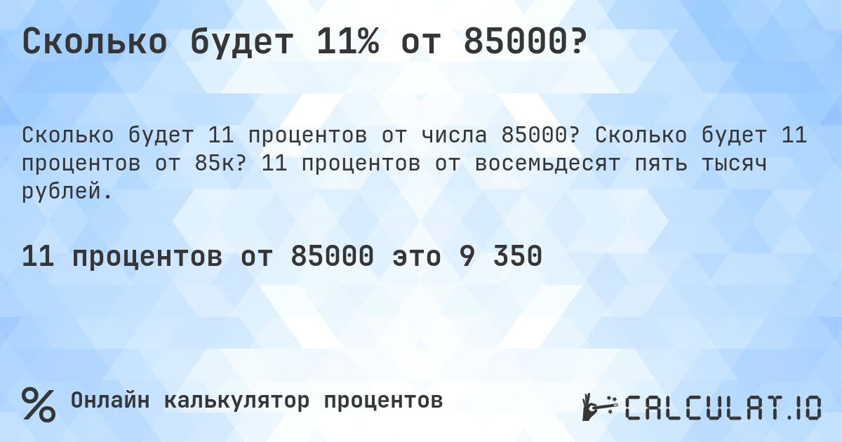 Сколько будет 11% от 85000?. Сколько будет 11 процентов от 85к? 11 процентов от восемьдесят пять тысяч рублей.